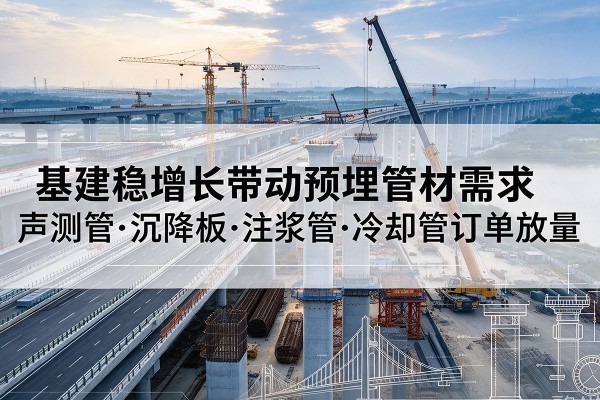 惠来基建稳增长带动预埋监测管材需求，声测管、沉降板、注浆管订单持续放量
